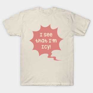 I see that I'm Icy T-Shirt